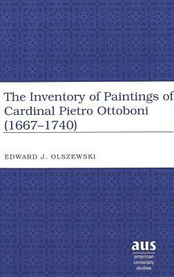 The Inventory of Paintings of Cardinal Pietro Ottoboni (1667-1740) by Edward J. Olszewski