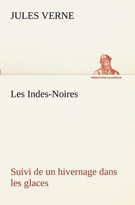 Les Indes-Noires: Suivi de Un Hivernage Dans Les Glaces by Jules Verne