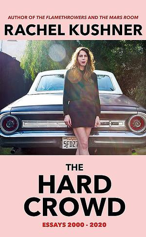 Hard Crowd by Rachel Kushner, Rachel Kushner
