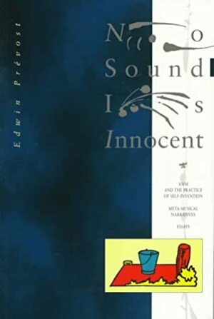 No Sound is Innocent: AMM & the Practice of Self-Invention: Meta-Musical Narratives by Edwin Prevost