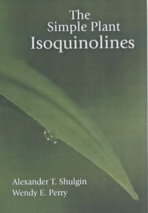 The Simple Plant Isoquinolines by Alexander Shulgin, Wendy E. Perry