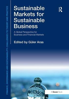 Sustainable Markets for Sustainable Business: A Global Perspective for Business and Financial Markets by Güler Aras