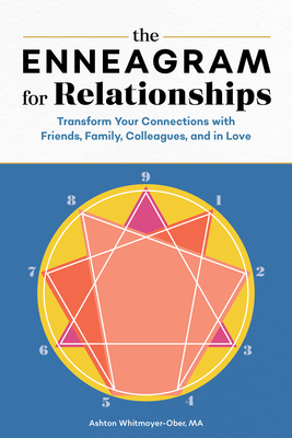 The Enneagram for Relationships: Transform Your Connections with Friends, Family, Colleagues, and in Love by Ashton Whitmoyer-Ober