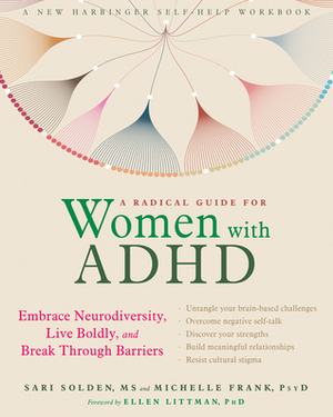 A Radical Guide for Women with ADHD: Embrace Neurodiversity, Live Boldly, and Break Through Barriers by Michelle Frank, Ellen Littman, Sari Solden