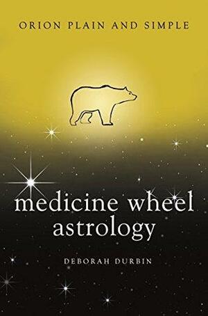 Medicine Wheel Astrology, Orion Plain and Simple by Deborah Durbin