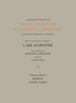 Social Symbolism in Ancient & Tribal Art: Rebirth: Cosmic Games by Edmund Carpenter, Carl Schuster