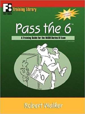 Pass the 6: A Training Guide for the NASD Series 6 Exam by Robert Walker