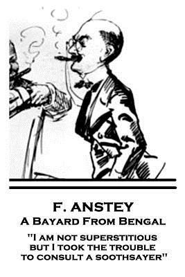 F. Anstey - A Bayard From Bengal: "I am not superstitious, but I took the trouble to consult a soothsayer" by F. Anstey