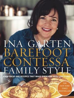 Barefoot Contessa Family Style: Easy Ideas and Recipes That Make Everyone Feel Like Family: A Cookbook by Ina Garten