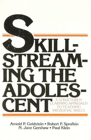 Skill-streaming the Adolescent: A Structured Learning Approach to Teaching Prosocial Skills by Arnold P. Goldstein