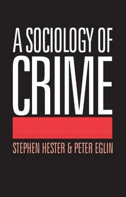 A Sociology of Crime by Peter Eglin, Stephen Hester