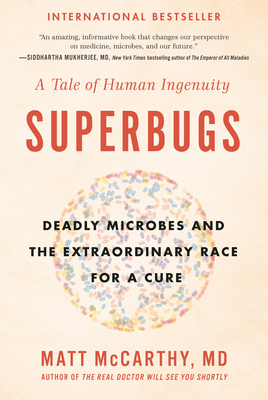 Superbugs: Deadly Microbes and the Extraordinary Race for a Cure: A Tale of Human Ingenuity by Matt McCarthy