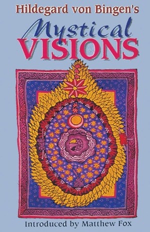 Hildegard von Bingen's Mystical Visions: Translated from Scivias by Matthew Fox, Hildegard of Bingen