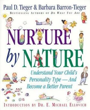 Nurture by Nature: How to Raise Happy, Healthy, Responsible Children Through the Insights of Personality Type by Paul D. Tieger, E. Michael Ellovich, Barbara Barron-Tieger