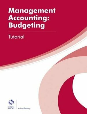 Management Accounting: Budgeting Tutorial (AAT Professional Diploma in Accounting) by Aubrey Penning