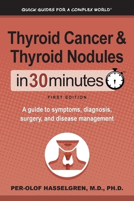 Thyroid Cancer and Thyroid Nodules In 30 Minutes: A guide to symptoms, diagnosis, surgery, and disease management by Per-Olof Hasselgren