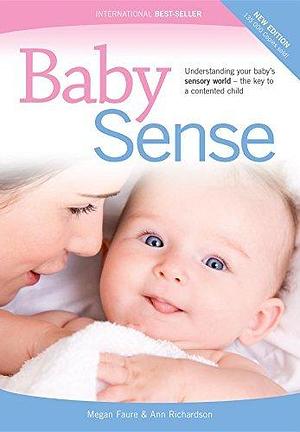 Baby Sense: Understanding your baby's sensory world - the key to a contented child by Ann Richardson, Megan Faure, Megan Faure