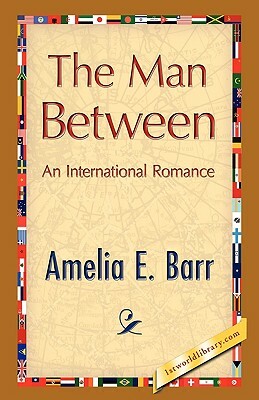 The Man Between by Amelia Edith Huddleston Barr