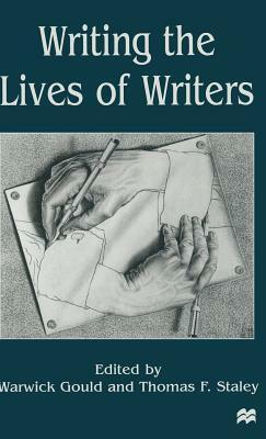 Writing the Lives of Writers by Thomas F. Staley, Warwick Gould