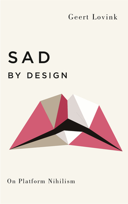 Sad by Design: On Platform Nihilism by Geert Lovink