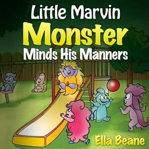 Little Marvin Monster - Minds His Manners: Children's Monster Books for Ages 2-4 by Ella Beane