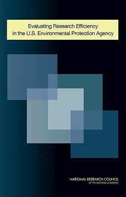 Evaluating Research Efficiency in the U.S. Environmental Protection Agency by Division on Earth and Life Studies, Board on Environmental Studies and Toxic, National Research Council