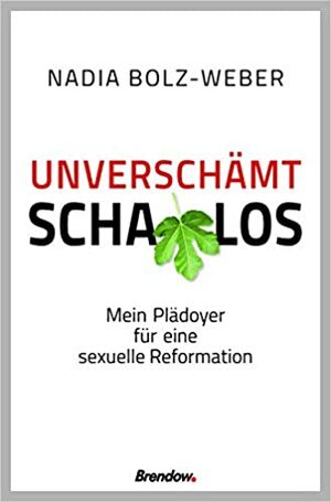 Unverschämt schamlos: Mein Plädoyer für eine sexuelle Reformation by Nadia Bolz-Weber