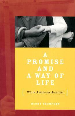 A Promise and a Way Of Life: White Antiracist Activism by Becky W. Thompson