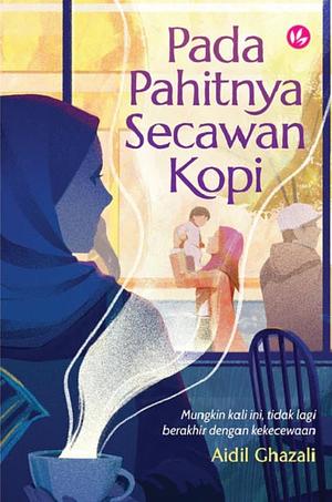 Pada Pahitnya Secawan Kopi by Aidil Ghazali, Aidil Ghazali