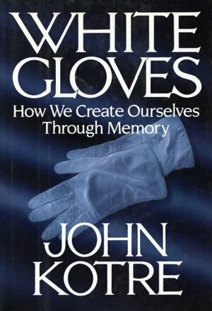 White Gloves: How We Create Ourselves Through Memory by John N. Kotre