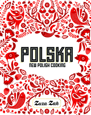 Polska: New Polish Cooking by Zuza Zak