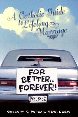 For Better Forever: A Catholic Guide to Lifelong Marriage by Gregory K. Popcak