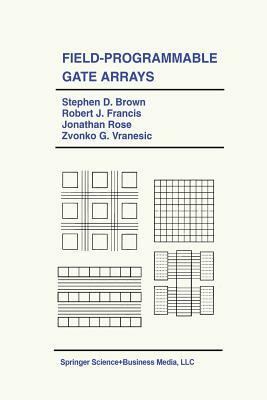 Field-Programmable Gate Arrays by Jonathan Rose, Stephen D. Brown, Robert J. Francis