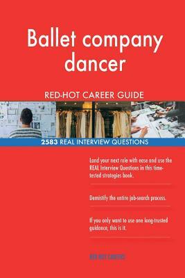 Ballet company dancer RED-HOT Career Guide; 2583 REAL Interview Questions by Red-Hot Careers