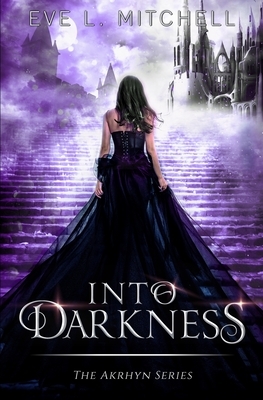 Into Darkness: The Akrhyn Series by Eve L. Mitchell