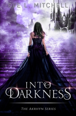 Into Darkness: The Akrhyn Series by Eve L. Mitchell