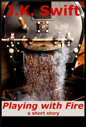 Playing with Fire by J. K. Swift