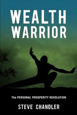 Wealth Warrior: The Personal Prosperity Revolution by Steve Chandler