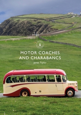 Motor Coaches and Charabancs by James Taylor