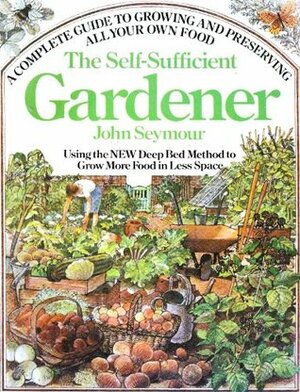 The Self-Sufficient Gardener by John Seymour