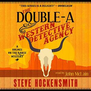 The Double-A Western Detective Agency: A Holmes on the Range Mystery by Steve Hockensmith