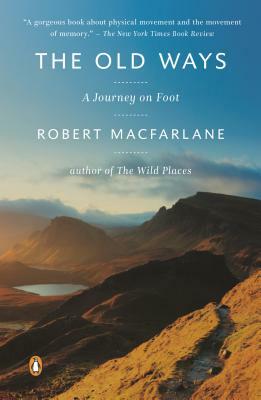 The Old Ways: A Journey on Foot by Robert Macfarlane