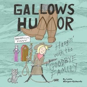 Gallows Humor: Hangin' with the Goodbye Family by Lorin Morgan-Richards