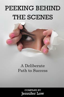 Peeking Behind The Scenes: A Deliberate Path to Success by Jennifer Low