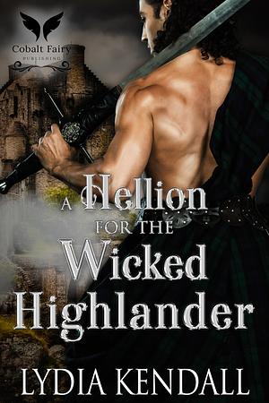 A Hellion for the Wicked Highlander: A Medieval Historical Romance Novel by Lydia Kendall