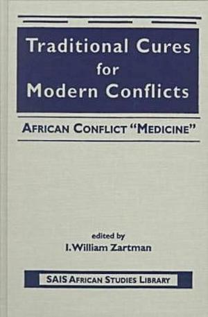 Traditional Cures for Modern Conflicts: African Conflict "medicine" by I. William Zartman