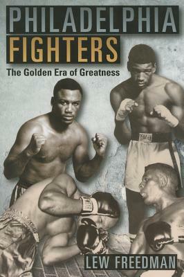 Philadelphia Fighters: The Golden Era of Greatness by Lew Freedman