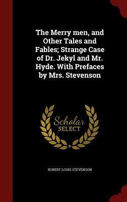 The Merry Men, and Other Tales and Fables; Strange Case of Dr. Jekyl and Mr. Hyde. with Prefaces by Mrs. Stevenson by Robert Louis Stevenson