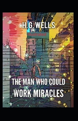 The Man Who Could Work Miracles Illustrated by H.G. Wells