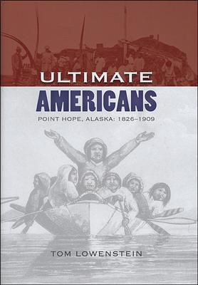 Ultimate Americans: Point Hope Alaska: 1826-1909 by Tom Lowenstein